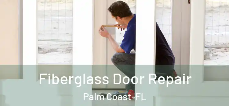 Fiberglass Door Repair Palm Coast-FL